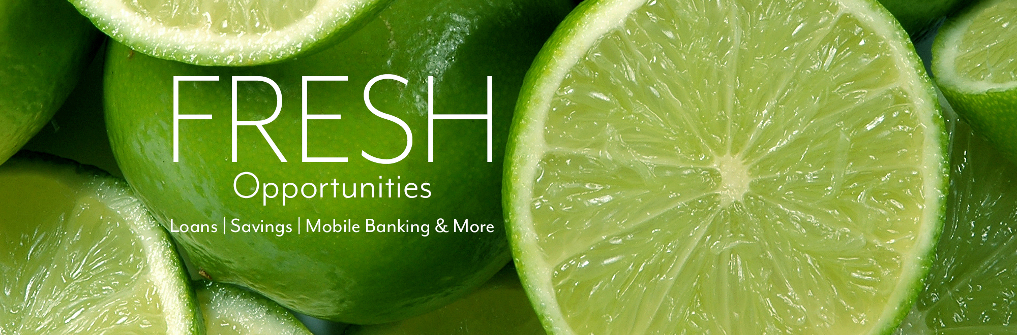 Fresh Opportunities. Loans Savings Mobile Bank & More