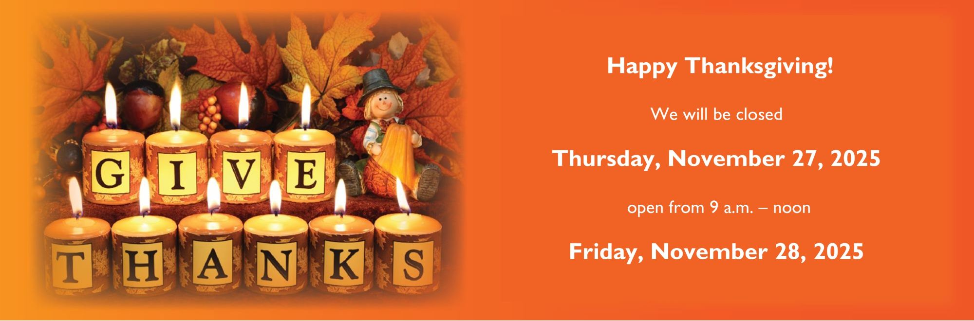Happy Thanksgiving! We will be closed Thursday November 27, 2025 and open from 9:00 am - noon Friday November 28, 2025.