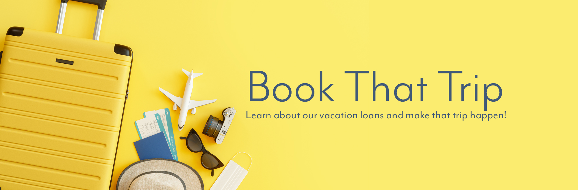 Book That Trip. Learn about our vacation loans and make that trip happen!