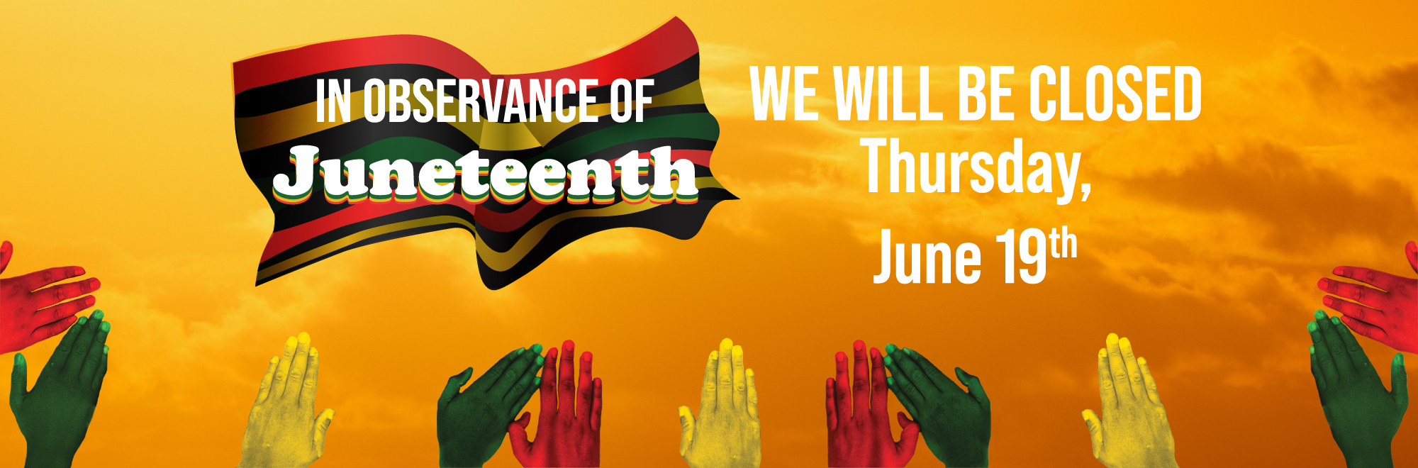 In observance of Juneteenth we will be closed Thursday June 19th 