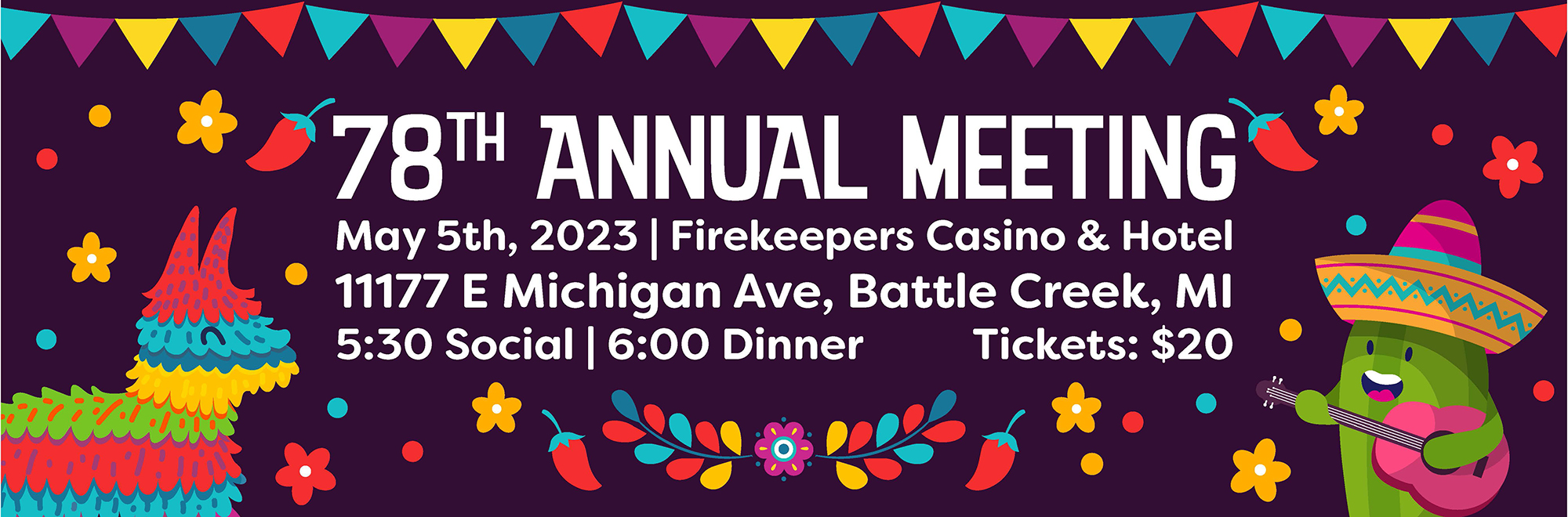 78th Annual Meeting May 5th, 2023 FireKeepers Casino & Hotel  111 77 E Michigan Ave, Battle Creek, MI 5:30 Social 6:00 Dinner Tickets: $20