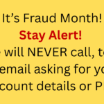 It's fraud month! Stay Alert! We will never call, text, or email asking for your account details or pin.