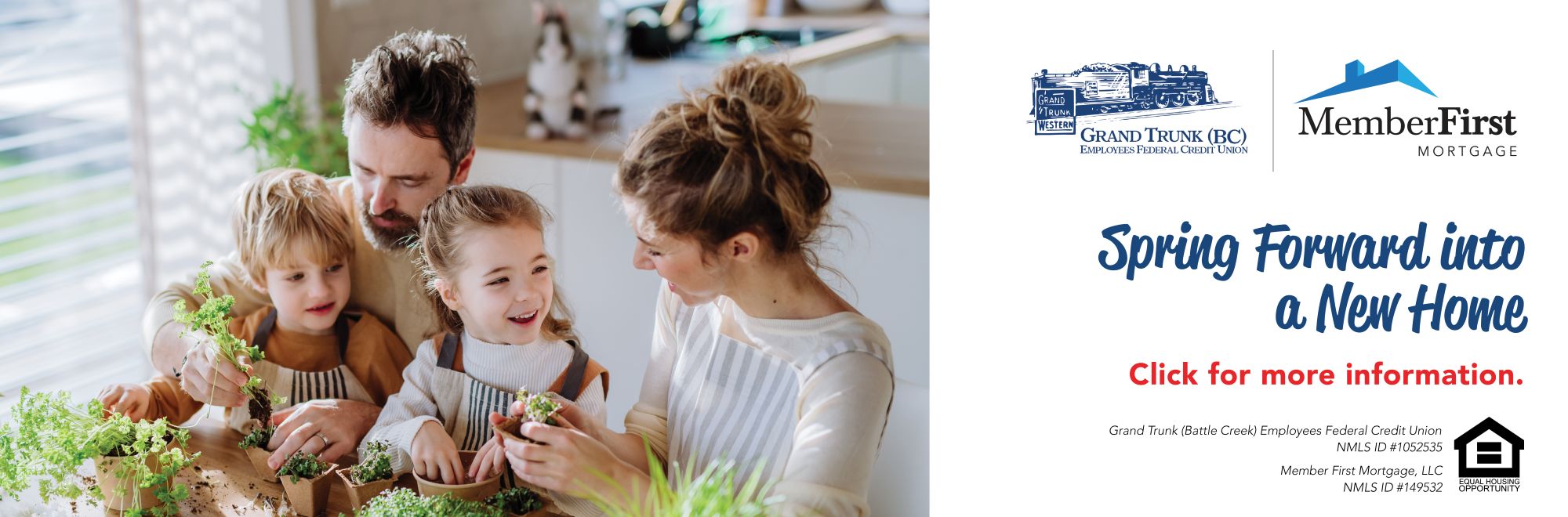 Spring forward into a new home with member first mortgage. Go to mortgages.grandtrunkcu.com for more information.