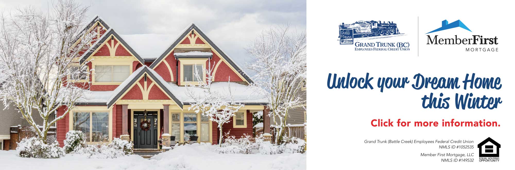 Unlock your dream home this winter with member first mortgage. Go to mortgages.grandtrunkcu.com for more information. 