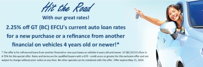 Hit the road with our great rates! 2.25% off GT (BC) EFCU's current auto loan rates for a new purchase or a refinance from another financial on vehicles 4 years old or newer! 
