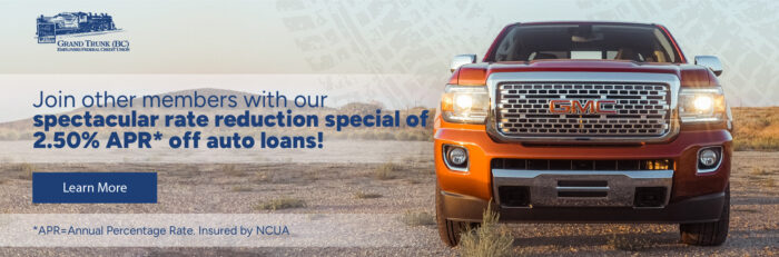Join other members wit our spectacular rate reductions special of 2.50% APR off auto loans! Learn more. APR=Annual Percentage Rate Insured by NCUA
