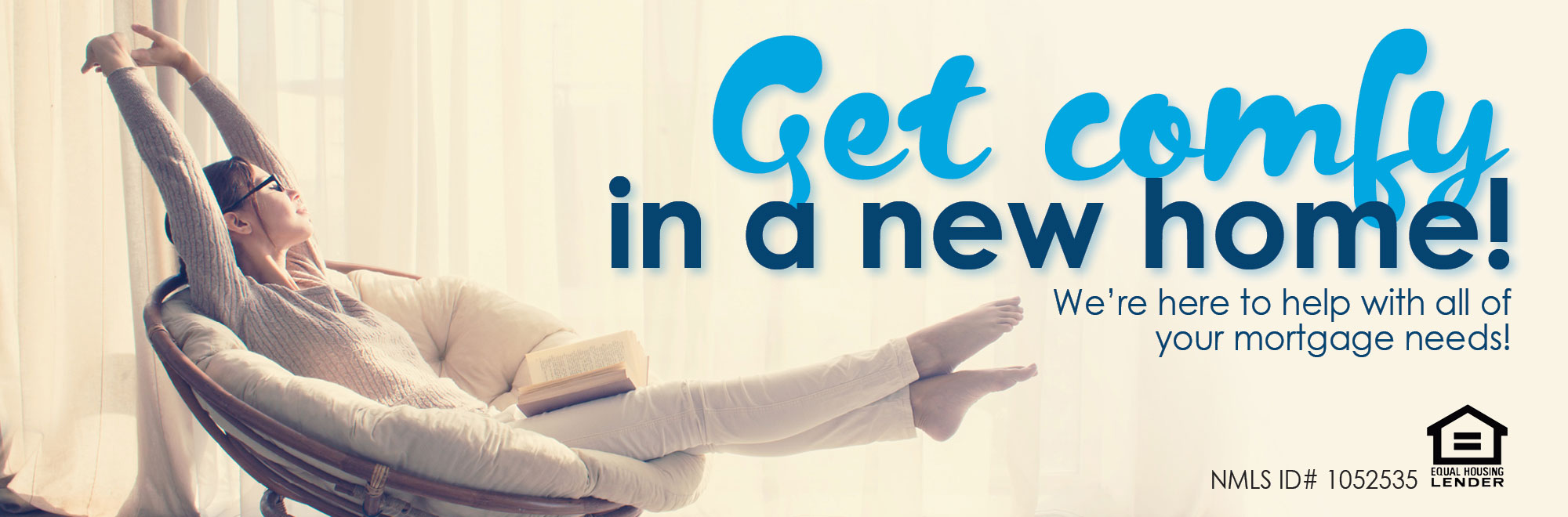 Get comfy in a new home! We're here to help with all of your mortgage needs!