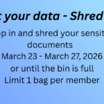 Protect your data - shred event! Stop in and shred your sensitive documents March 23-March 27, 2026 or until the bin is full. Limit 1 bag per member.