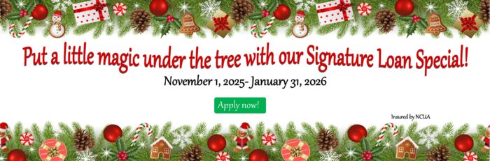 Put a little magic under the tree with our signature loan special. November 1, 2025-January 31, 2026. Apply now!
