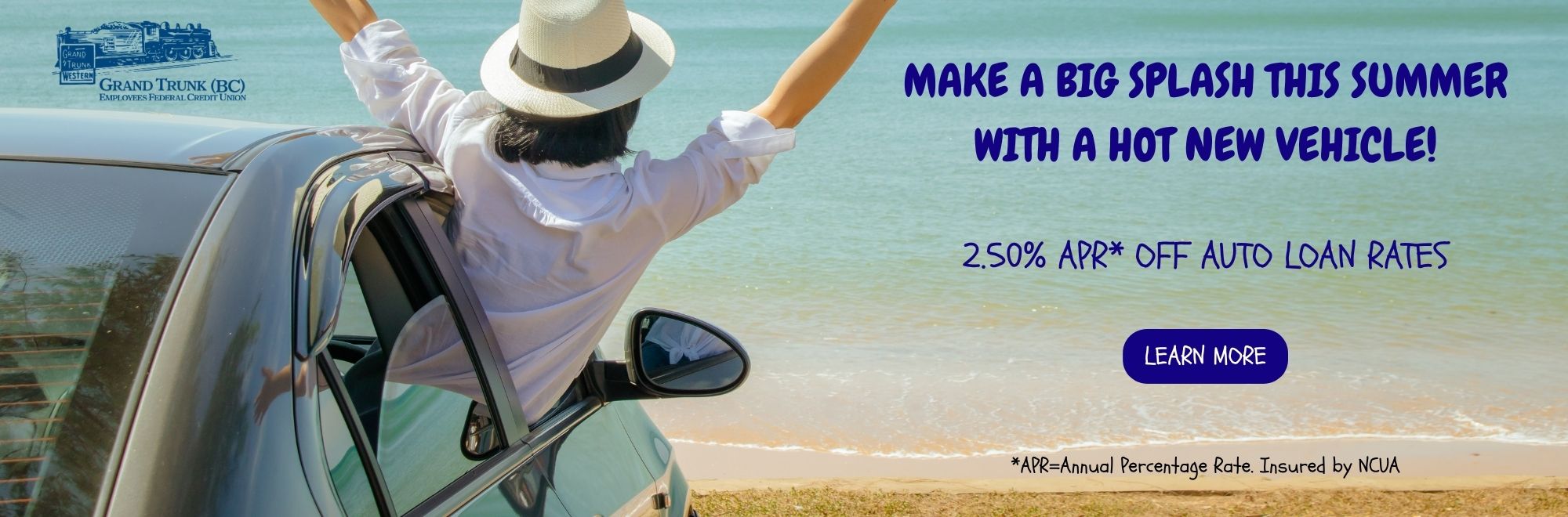 Make a Big Splash this Summer with a Hot New Vehicle! 2.50% Annual percentage rate off auto loan rates. Insured by NCUA. 
