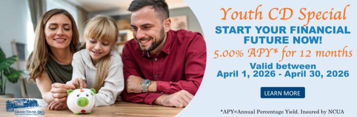 Youth CD Special! Start your financial Future now! 5.00% Annual Percentage Yield for 12 months. Valid between 04/01/26-04/30/26.