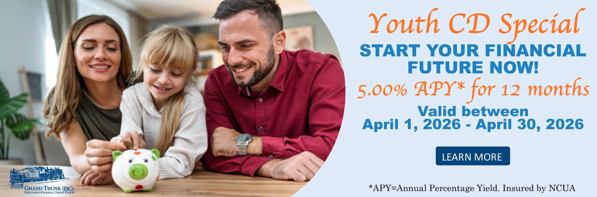 Youth CD Special! Start your financial Future now! 5.00% Annual Percentage Yield for 12 months. Valid between 04/01/26-04/30/26.