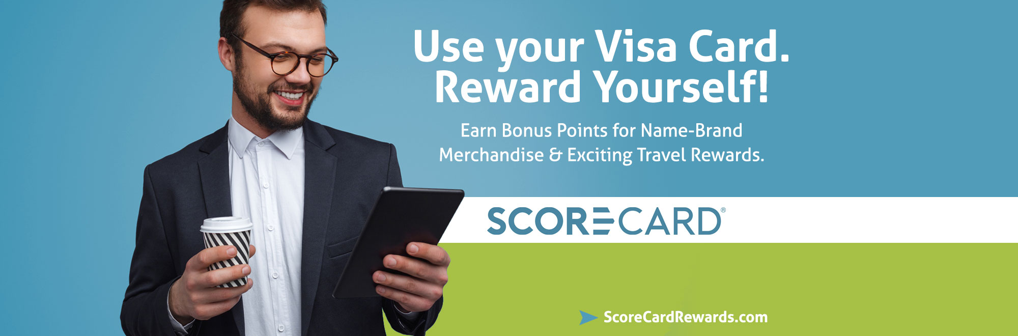 Use your visa card. Reward yourself! Earn Bonus Points for Name brand merchandise and exciting travel rewards.  Visit scorecardrewards.com